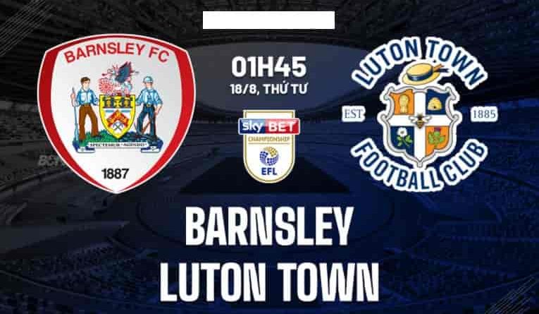 Nhận định bóng đá Barnsley vs Luton 01h45 ngày 18/8