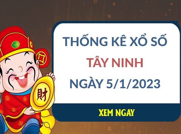 Thống kê xổ số Tây Ninh ngày 5/1/2023 thứ 5 hôm nay