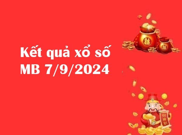 Kết quả xổ số MB 7/9/2024