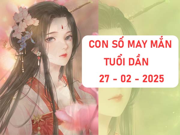 Cách áp dụng con số phú quý tuổi Dần ngày 27/2/2025