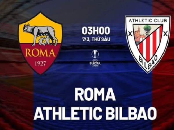 Nhận định trước trận đấu Roma vs Bilbao 3h00 ngày 7/3