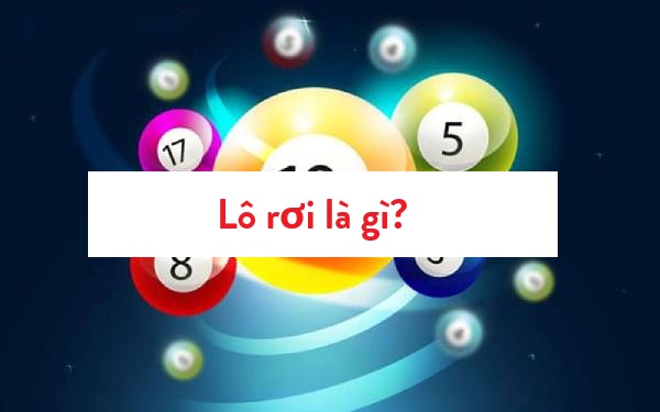 Lô rơi là gì? Cách nhận biết nhanh chóng dễ hiểu nhất